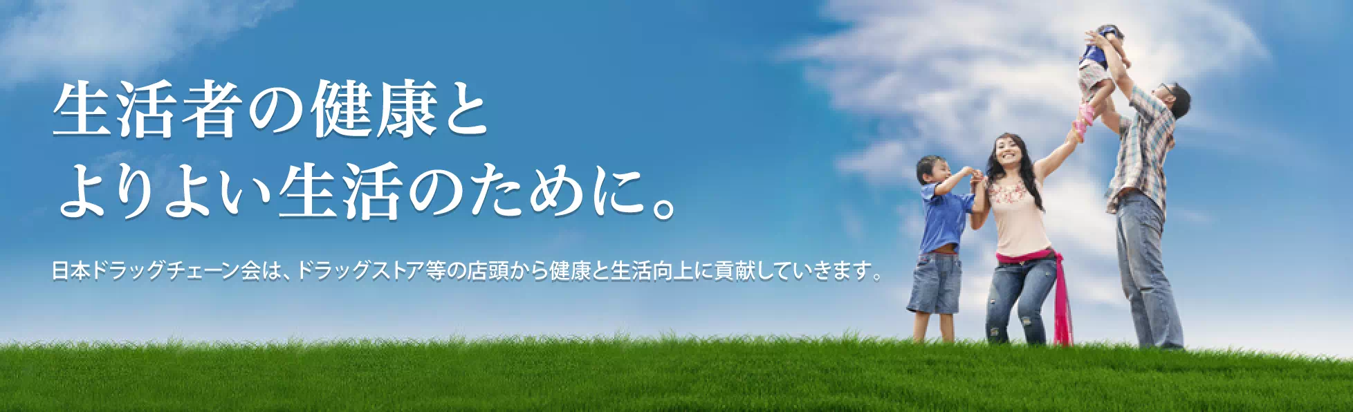 生活者の健康とよりよい生活のために。日本ドラッグチェーン会は、ドラッグストア等の店頭から健康と生活向上に貢献していきます。